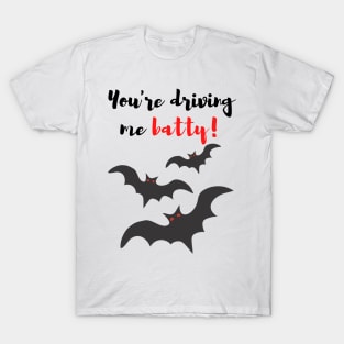 You're Driving Me Batty! T-Shirt